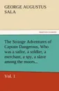 The Strange Adventures of Captain Dangerous, Vol. 1 Who Was a Sailor, a Soldier, a Merchant, a Spy, a Slave Among the Moors... - George Augustus Sala