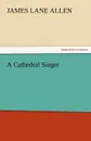 A Cathedral Singer - James Lane Allen
