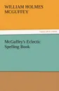 McGuffey.s Eclectic Spelling Book - William Holmes McGuffey