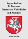 Litauische Volkslieder und Marchen - August Leskien, K. Brugman