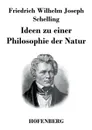 Ideen zu einer Philosophie der Natur - Friedrich Wilhelm Joseph Schelling