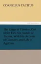 The Reign of Tiberius, Out of the First Six Annals of Tacitus, With His Account of Germany, and Life of Agricola - Cornelius Tacitus