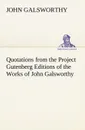 Quotations from the Project Gutenberg Editions of the Works of John Galsworthy - John Galsworthy