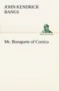 Mr. Bonaparte of Corsica - John Kendrick Bangs