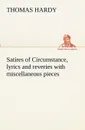 Satires of Circumstance, lyrics and reveries with miscellaneous pieces - Thomas Hardy