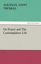 On Prayer and The Contemplative Life - Aquinas Saint Thomas