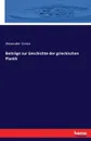 Beitrage zur Geschichte der griechischen Plastik - Alexander Conze