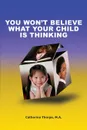 You Won.t Believe What Your Child Is Thinking - Catherine Thorpe