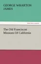The Old Franciscan Missions Of California - George Wharton James