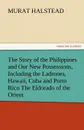 The Story of the Philippines and Our New Possessions, Including the Ladrones, Hawaii, Cuba and Porto Rico the Eldorado of the Orient - Murat Halstead