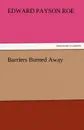 Barriers Burned Away - Edward Payson Roe
