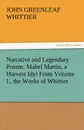 Narrative and Legendary Poems. Mabel Martin, a Harvest Idyl from Volume I., the Works of Whittier - John Greenleaf Whittier