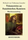 Traumereien an franzosischen Kaminen - Richard von Volkmann-Leander