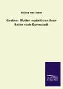 Goethes Mutter erzahlt von ihrer Reise nach Darmstadt - Bettina von Arnim