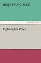 Fighting for Peace - Henry Van Dyke