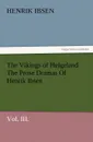 The Vikings of Helgeland the Prose Dramas of Henrik Ibsen, Vol. III. - Henrik Johan Ibsen