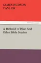 A Ribband of Blue and Other Bible Studies - James Hudson Taylor