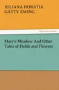 Mary.s Meadow and Other Tales of Fields and Flowers - Juliana Horatia Gatty Ewing