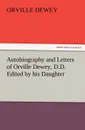 Autobiography and Letters of Orville Dewey, D.D. Edited by His Daughter - Orville Dewey