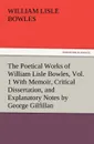 The Poetical Works of William Lisle Bowles, Vol. 1 with Memoir, Critical Dissertation, and Explanatory Notes by George Gilfillan - William Lisle Bowles