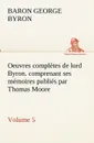 Oeuvres completes de lord Byron. Volume 5. comprenant ses memoires publies par Thomas Moore - George Gordon, Baron Byron Byron