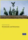 Demokratie und Kaisertum - Friedrich Naumann
