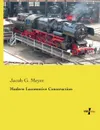 Modern Locomotive Construction - Jacob G. Meyer