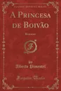 A Princesa de Boivao. Romance (Classic Reprint) - Alberto Pimentel