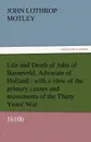 Life and Death of John of Barneveld, Advocate of Holland. With a View of the Primary Causes and Movements of the Thirty Years. War, 1610b - John Lothrop Motley