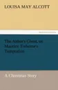 The Abbot.s Ghost, or Maurice Treherne.s Temptation a Christmas Story - Louisa May Alcott