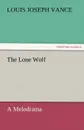 The Lone Wolf A Melodrama - Louis Joseph Vance