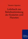 Lehrbuch zur Bahnbestimmung der Kometen und Planeten - Theodor Oppolzer