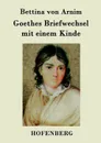 Goethes Briefwechsel mit einem Kinde - Bettina von Arnim