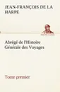 Abrege de l.Histoire Generale des Voyages (Tome premier) - Jean-François de La Harpe