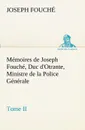 Memoires de Joseph Fouche, Duc d.Otrante, Ministre de la Police Generale Tome II - Joseph Fouché