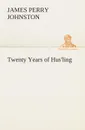 Twenty Years of Hus.ling - J. P. (James Perry) Johnston