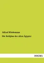 Die Religion Der Alten Agypter - Alfred Wiedemann