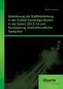 Optimierung der Staffeleinteilung in der Fussball Landesliga Bayern in der Saison 2013/14 und Konzipierung vereinsfreundlicher Spielplane - Bastian Rückel