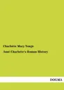 Aunt Charlotte.s Roman History - Charlotte Mary Yonge