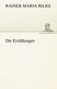 Die Erzahlungen - Rainer Maria Rilke