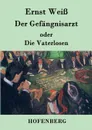 Der Gefangnisarzt oder Die Vaterlosen - Ernst Weiß