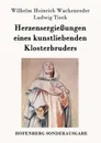 Herzensergiessungen eines kunstliebenden Klosterbruders - Wilhelm Heinrich Wackenroder, Ludwig Tieck