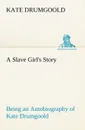 A Slave Girl.s Story Being an Autobiography of Kate Drumgoold. - Kate Drumgoold