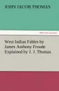 West Indian Fables by James Anthony Froude Explained by J. J. Thomas - J. J. Thomas