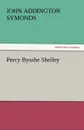 Percy Bysshe Shelley - John Addington Symonds
