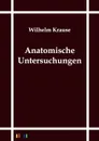 Anatomische Untersuchungen - Wilhelm Krause
