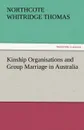 Kinship Organisations and Group Marriage in Australia - Northcote Whitridge Thomas
