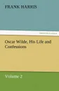 Oscar Wilde, His Life and Confessions Volume 2 - Frank Harris
