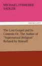 The Lost Gospel and Its Contents Or, the Author of Supernatural Religion Refuted by Himself - Michael Ferrebee Sadler