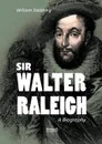 Sir Walter Raleigh. A Biography - William Stebbing